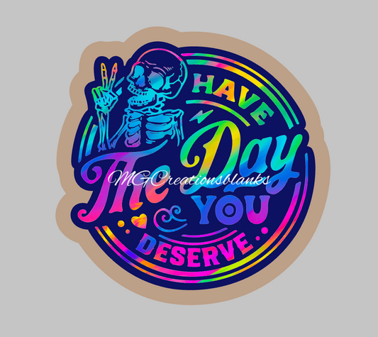 Have the day you deserve clear acrylic blanks & vinyl decal, Have the day you deserve acrylic blank, motivational DIY blank, inspirational craft blank