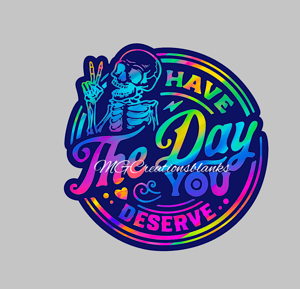 Have the day you deserve clear acrylic blanks & vinyl decal, Have the day you deserve acrylic blank, motivational DIY blank, inspirational craft blank